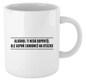 Hrnček Alkohol ti nedá odpoveď, ale aspoň zabudneš na otázku