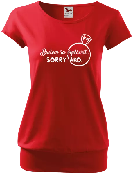 Dámske tričko Budem sa vydávať. Sorry ako. 