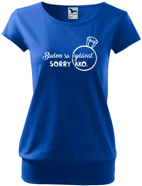 Dámske tričko Budem sa vydávať. Sorry ako. 