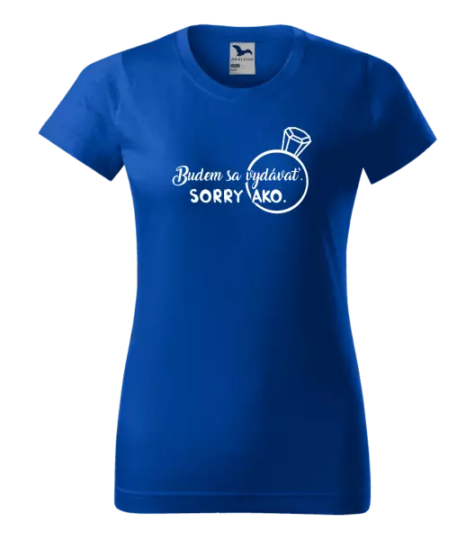Dámske tričko Budem sa vydávať. Sorry ako. 