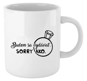 Hrnček Budem sa vydávať. Sorry ako. 