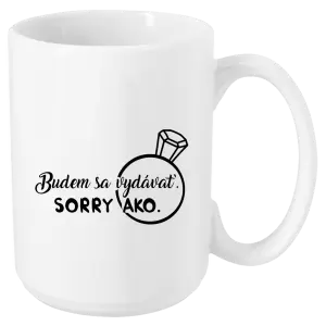 Hrnček Budem sa vydávať. Sorry ako. 