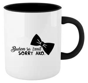 Hrnček  Budem sa ženiť. Sorry ako.