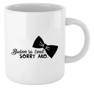 Hrnček Budem sa ženiť. Sorry ako.