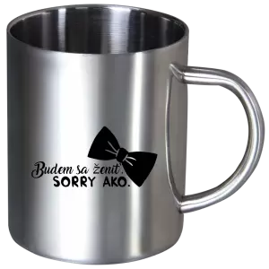 Nerezový hrnček Budem sa ženiť. Sorry ako.