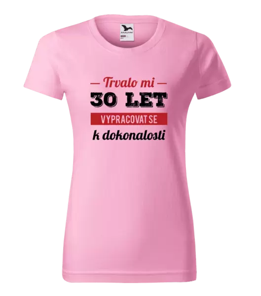 Dámské narozeninové tričko Trvalo mi x let vypracovat se k dokonalosti