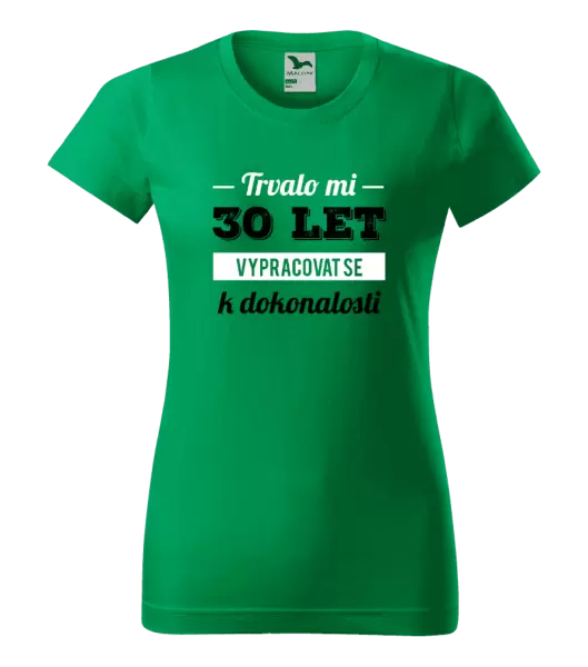 Dámské narozeninové tričko Trvalo mi x let vypracovat se k dokonalosti