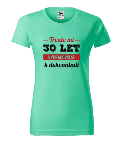 Dámské narozeninové tričko Trvalo mi x let vypracovat se k dokonalosti