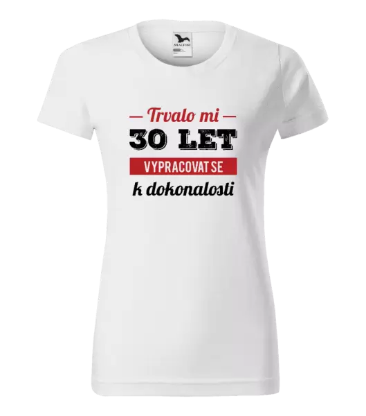 Dámské narozeninové tričko Trvalo mi x let vypracovat se k dokonalosti