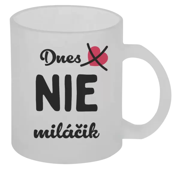 Hrnček Dnes NIE miláčik