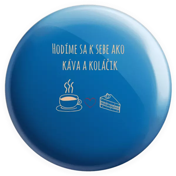 Placka Hodíme sa k sebe ako káva a zákusok