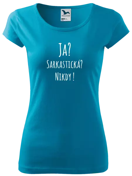 Dámske tričko Ja? Sarkastická? Nikdy! 