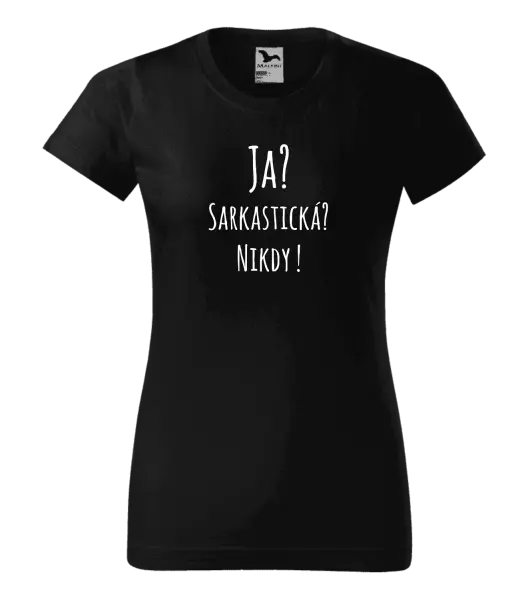 Dámske tričko Ja? Sarkastická? Nikdy! 