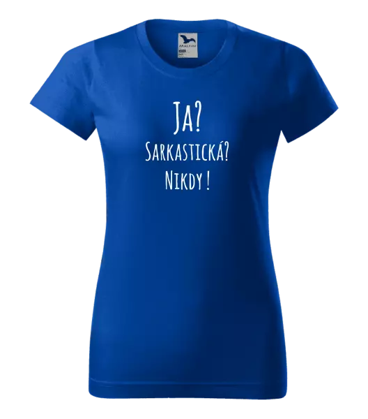 Dámske tričko Ja? Sarkastická? Nikdy! 