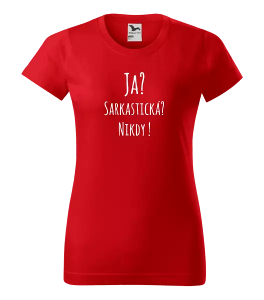 Dámske tričko Ja? Sarkastická? Nikdy! 