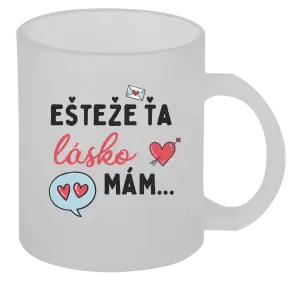 Hrnček Ešteže ťa lásko mám