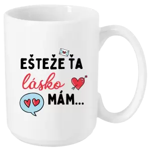 Hrnček Ešteže ťa lásko mám