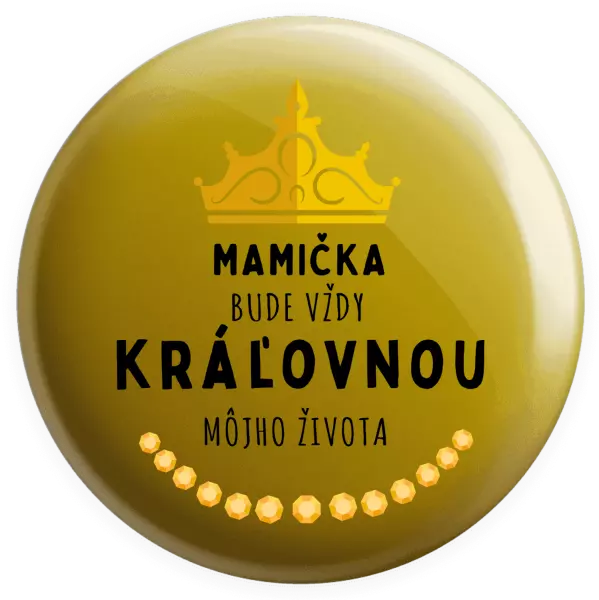 Placka Mamička bude vždy kráľovnou môjho života 