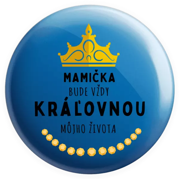 Placka Mamička bude vždy kráľovnou môjho života 