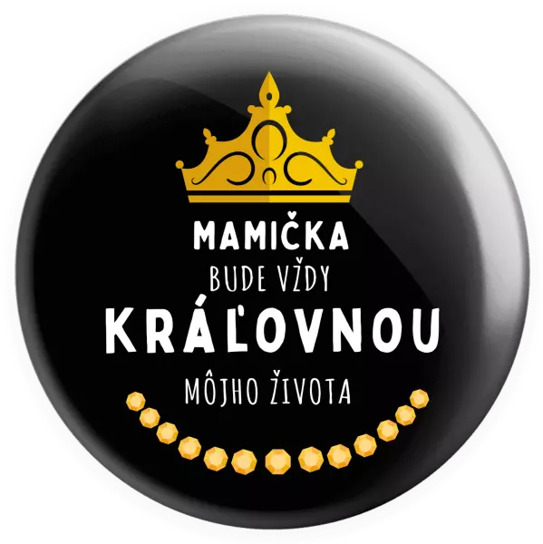 Placka Mamička bude vždy kráľovnou môjho života 