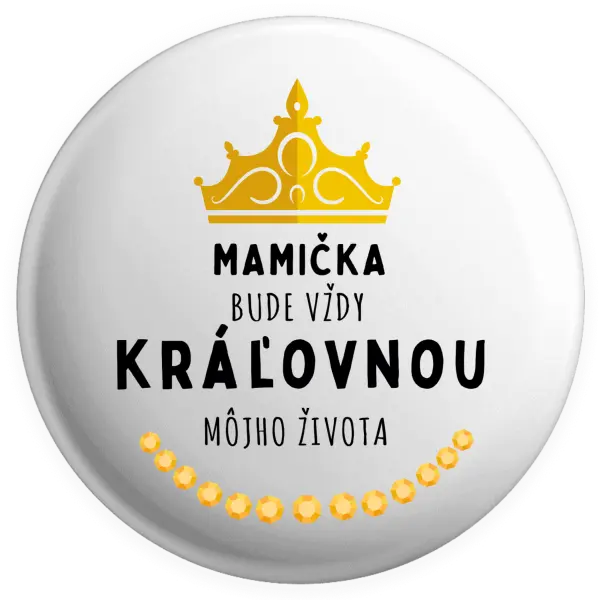 Placka Mamička bude vždy kráľovnou môjho života 
