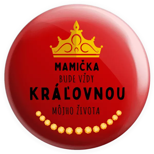 Placka Mamička bude vždy kráľovnou môjho života 