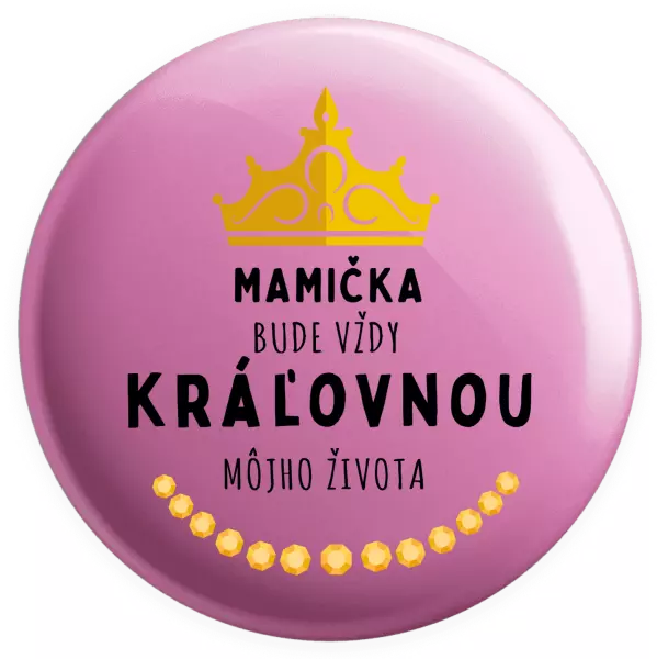 Placka Mamička bude vždy kráľovnou môjho života 