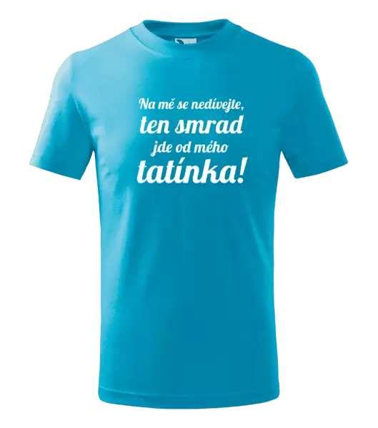 Dětské tričko Na mě se nedívejte, ten smrad jde od mého tatínka!
