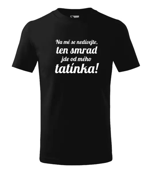 Dětské tričko Na mě se nedívejte, ten smrad jde od mého tatínka!