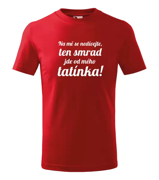Dětské tričko Na mě se nedívejte, ten smrad jde od mého tatínka!