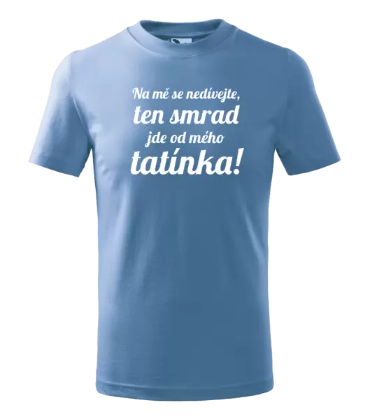 Dětské tričko Na mě se nedívejte, ten smrad jde od mého tatínka!