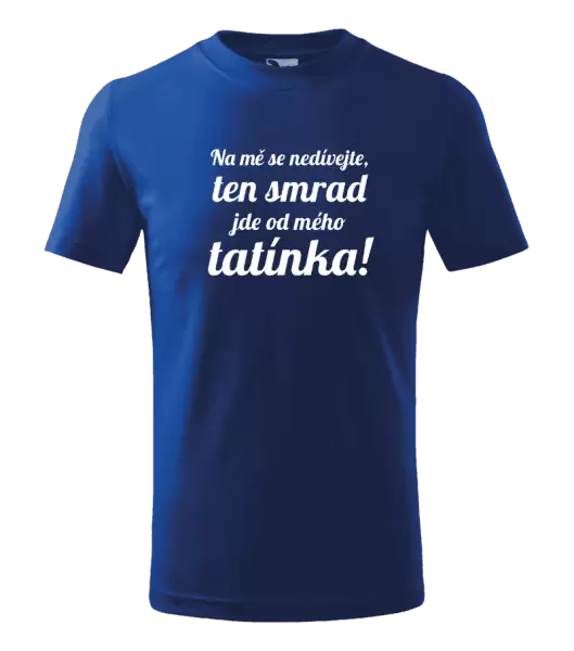 Dětské tričko Na mě se nedívejte, ten smrad jde od mého tatínka!
