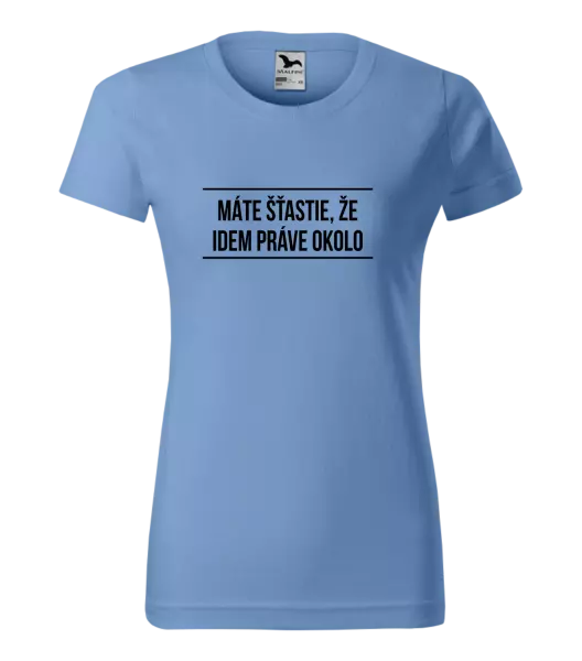 Dámske tričko Máte šťastie, že idem práve okolo 
