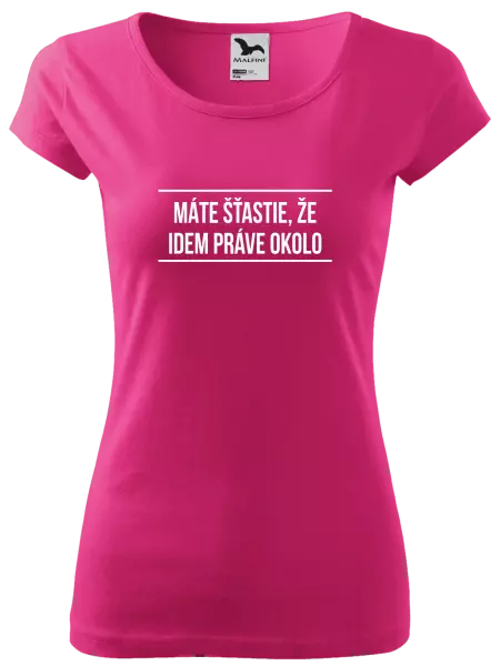 Dámske tričko Máte šťastie, že idem práve okolo 