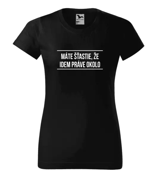 Dámske tričko Máte šťastie, že idem práve okolo 