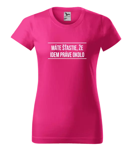 Dámske tričko Máte šťastie, že idem práve okolo 