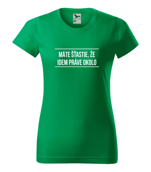 Dámske tričko Máte šťastie, že idem práve okolo 