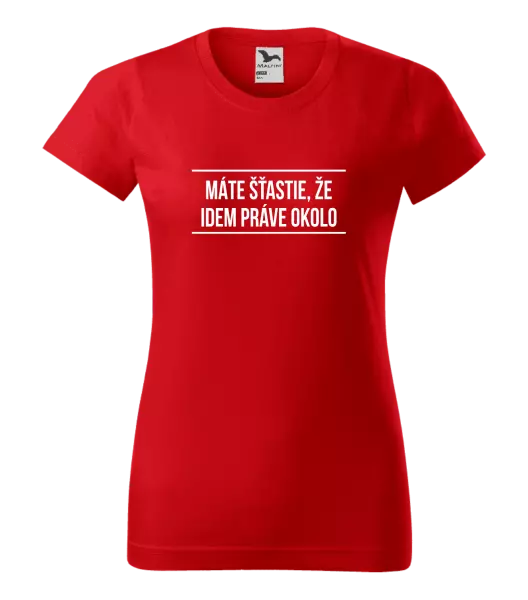 Dámske tričko Máte šťastie, že idem práve okolo 