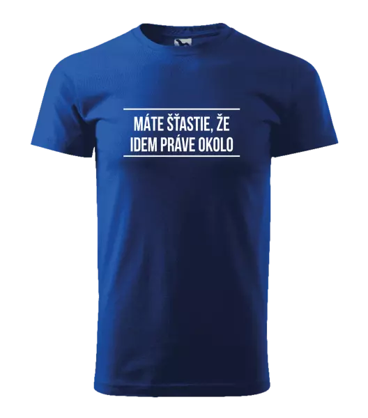Pánske tričko Máte šťastie, že idem práve okolo 