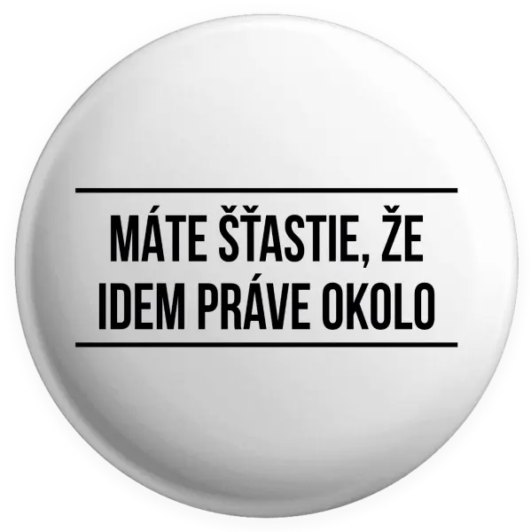 Placka Máte šťastie, že idem práve okolo 