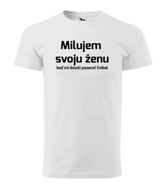 Pánske tričko Milujem svoju ženu, keď mi pozerať futbal