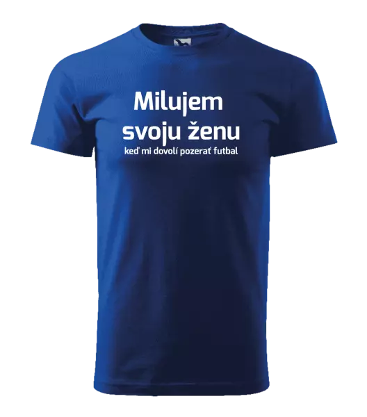 Pánske tričko Milujem svoju ženu, keď mi pozerať futbal