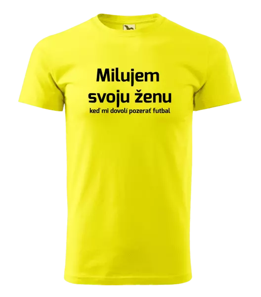 Pánske tričko Milujem svoju ženu, keď mi pozerať futbal