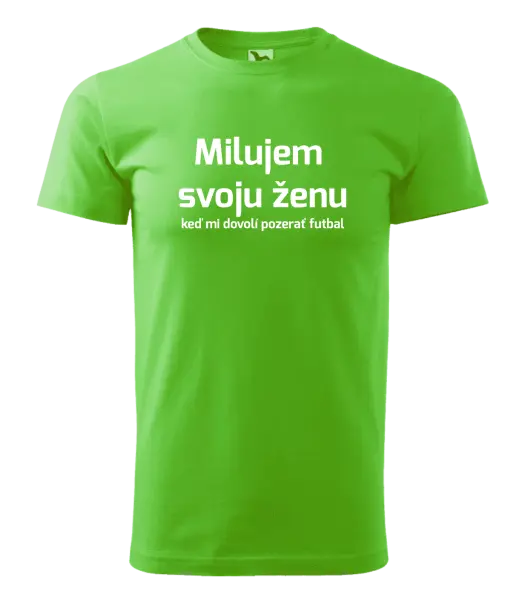 Pánske tričko Milujem svoju ženu, keď mi pozerať futbal