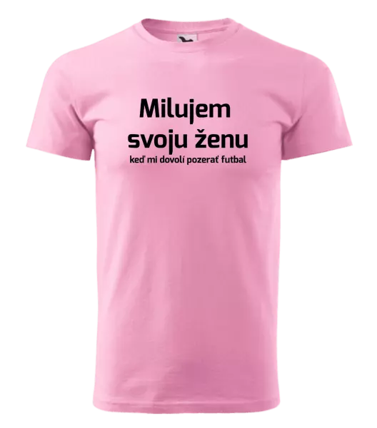 Pánske tričko Milujem svoju ženu, keď mi pozerať futbal
