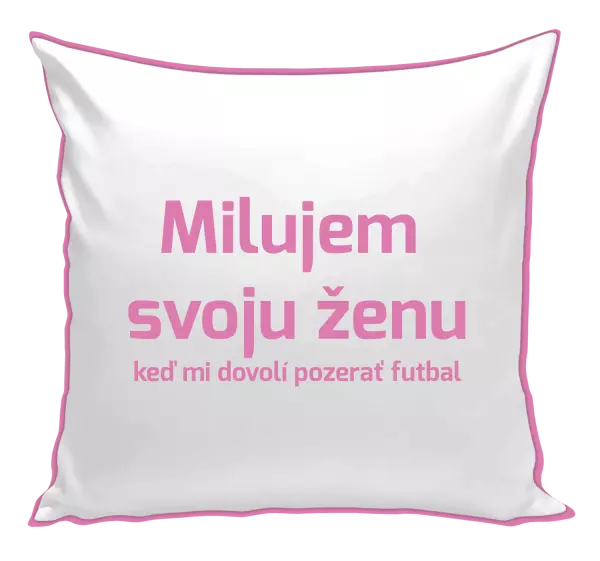 Vankúš Milujem svoju ženu, keď mi pozerať futbal