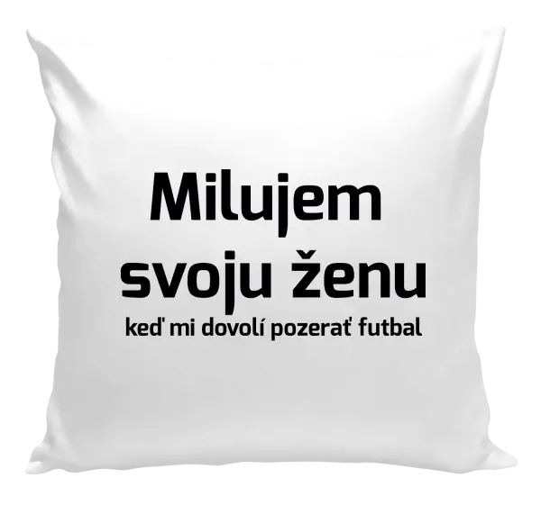 Vankúš Milujem svoju ženu, keď mi pozerať futbal