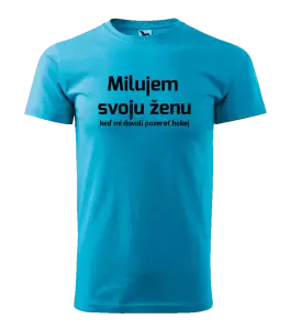 Pánske tričko Milujem svoju ženu, keď mi dovolí pozerať hokej 
