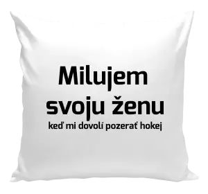 Vankúš Milujem svoju ženu, keď mi dovolí pozerať hokej 