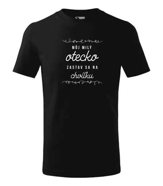 Detské tričko Môj milý otecko zastav sa na chvíľku